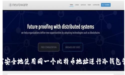 如何安全地使用同一个比特币地址进行冷钱包管理