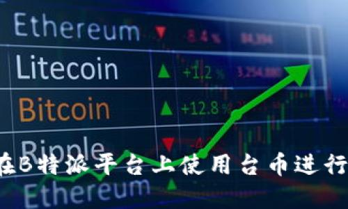 如何在B特派平台上使用台币进行交易？