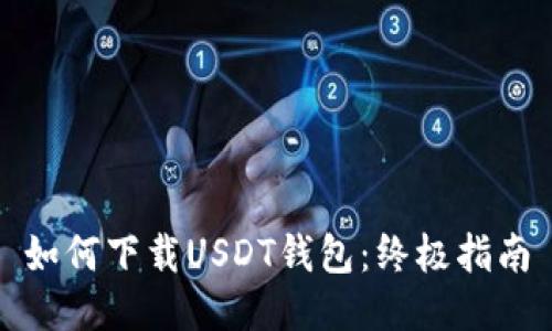 如何下载USDT钱包：终极指南