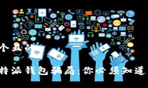 思考一个且的

揭秘比特派钱包骗局：你必须知道的真相！