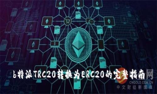 b特派TRC20转换为ERC20的完整指南