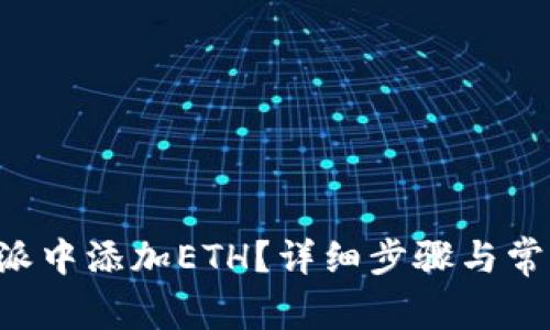 如何在B特派中添加ETH？详细步骤与常见问题解答