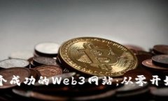如何开发一个成功的Web3网站：从零开始的全面指