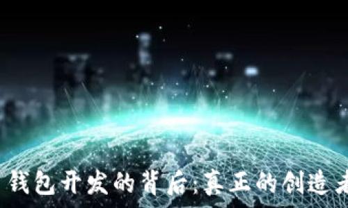   
比特币钱包开发的背后：真正的创造者是谁？