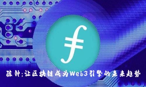 陈钟：让区块链成为Web3引擎的未来趋势
