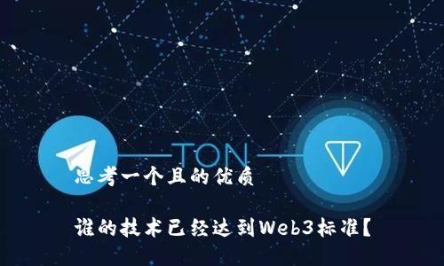 思考一个且的优质

谁的技术已经达到Web3标准？