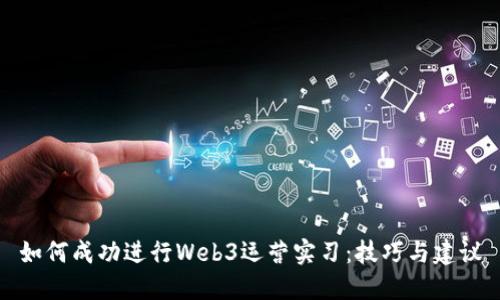 如何成功进行Web3运营实习：技巧与建议