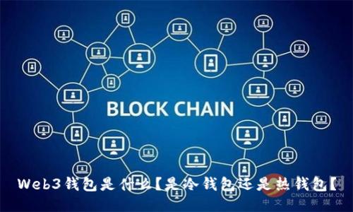 Web3钱包是什么？是冷钱包还是热钱包？