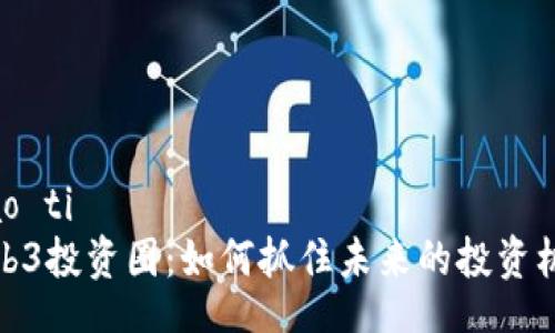 biao ti  
Web3投资圈：如何抓住未来的投资机会