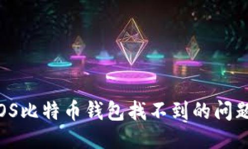 优质

如何解决iOS比特币钱包找不到的问题：完整指南