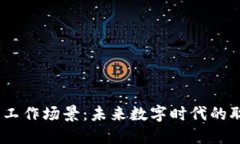 探索Web3工作场景：未来数字时代的职业新机遇