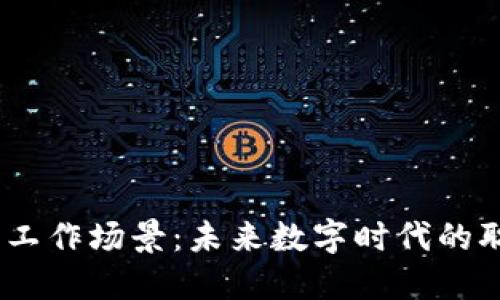 探索Web3工作场景：未来数字时代的职业新机遇