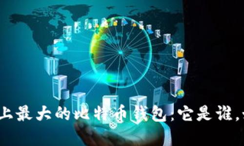 揭秘世界上最大的比特币钱包：它是谁，如何运作？
