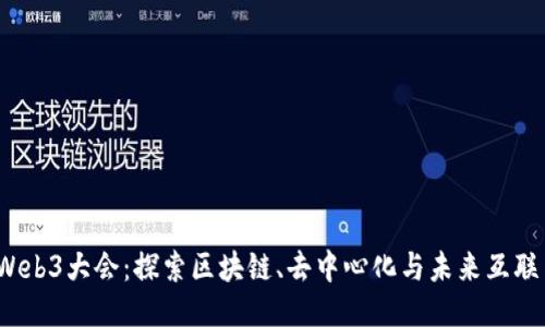 2023年中国Web3大会：探索区块链、去中心化与未来互联网的无限可能