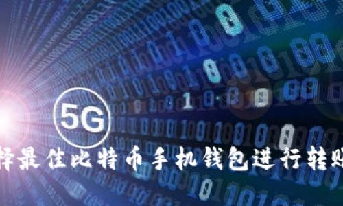 如何选择最佳比特币手机钱包进行转账和管理