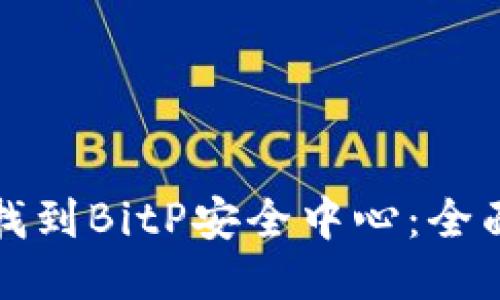 如何找到BitP安全中心：全面指南