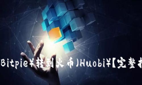 如何顺利将比特派（Bitpie）转到火币（Huobi）？完整指南与常见问题解答