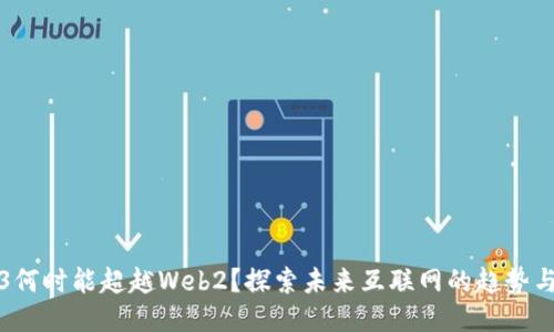 Web3何时能超越Web2？探索未来互联网的趋势与挑战