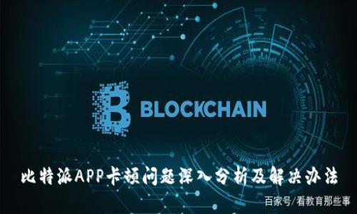 比特派APP卡顿问题深入分析及解决办法