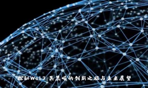 探秘Web3：吴晨曦的创新之旅与未来展望