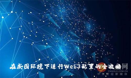 在威图环境下进行Web3配置的全攻略