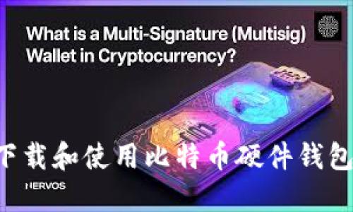 如何安全下载和使用比特币硬件钱包：全面指南