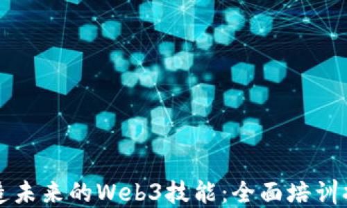 
打造未来的Web3技能：全面培训指南