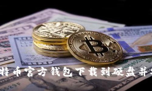 如何将比特币官方钱包下载到硬盘并安全使用？