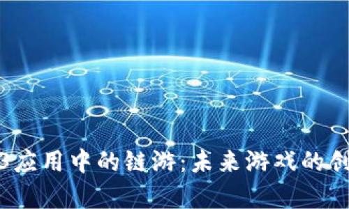 探析Web3应用中的链游：未来游戏的创新与挑战