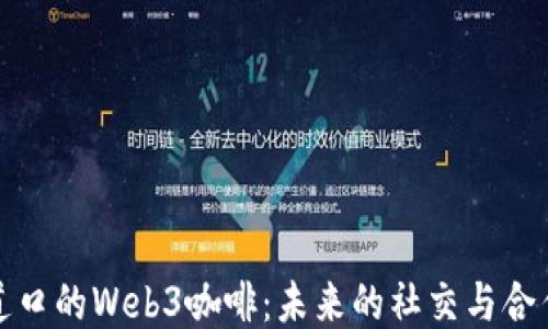 
探索五道口的Web3咖啡：未来的社交与合作新空间