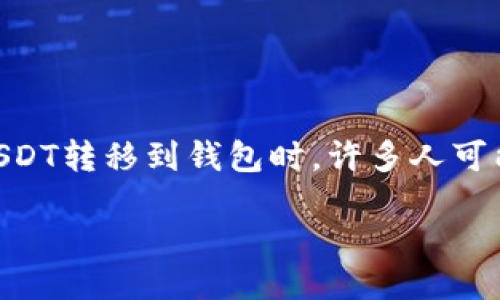 引言

随着数字货币的迅速发展，USDT（Tether）作为一种广受欢迎的稳定币，成为许多投资者和交易者的首选。在将USDT转移到钱包时，许多人可能会感到困惑，不清楚具体的步骤和注意事项。本篇文章将详细介绍如何将USDT转到钱包，以及相关的常见问题。

如何安全地将USDT转到钱包？