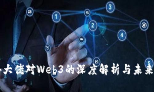 国外大佬对Web3的深度解析与未来展望