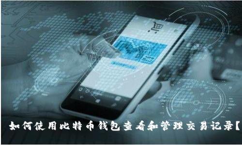  如何使用比特币钱包查看和管理交易记录？