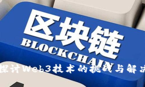 深入探讨Web3技术的挑战与解决方案