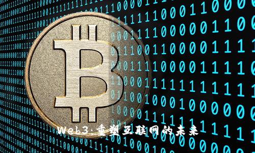 Web3：重塑互联网的未来