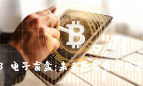 Web3 电子盲盒：未来数字资产的新选择