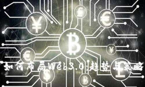 大厂如何布局Web3.0：趋势与策略分析