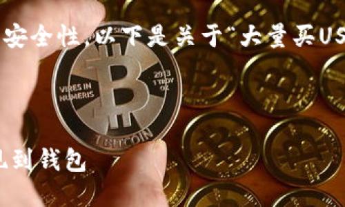 为确保信息提供的准确性和安全性，以下是关于“大量买USDT提现到钱包”的内容结构。

共计3580个字符

如何大量买USDT并安全提现到钱包