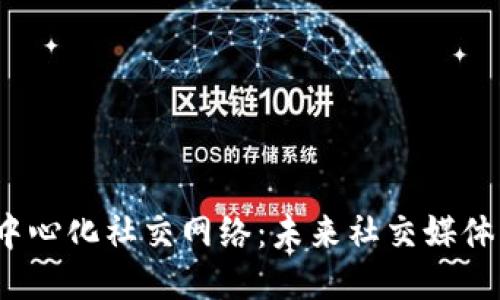 Web3去中心化社交网络：未来社交媒体的新风向
