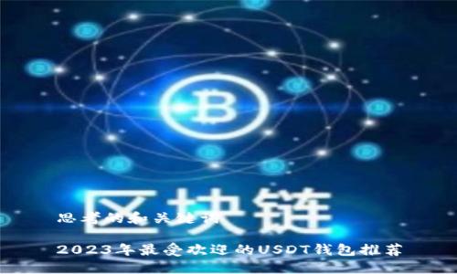 思考的和关键词 

2023年最受欢迎的USDT钱包推荐