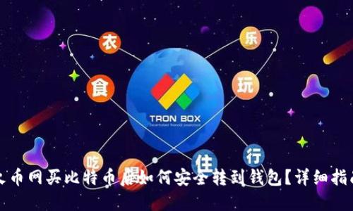 火币网买比特币后如何安全转到钱包？详细指南