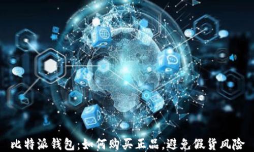 
比特派钱包：如何购买正品，避免假货风险