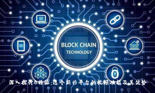 深入探讨B特派：这个新兴平台的视频功能及其优势