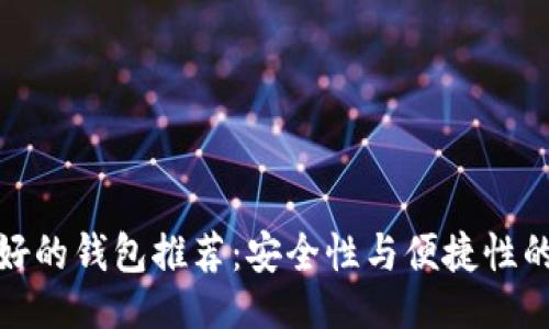 及关键词

比特币最好的钱包推荐：安全性与便捷性的完美结合