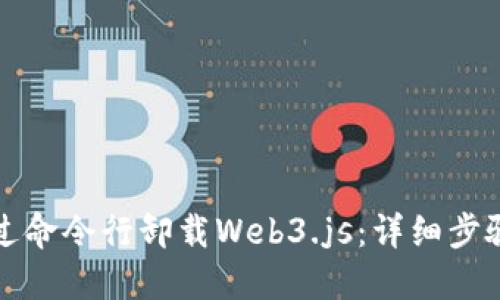 如何通过命令行卸载Web3.js：详细步骤与指南