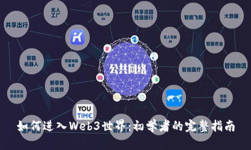如何进入Web3世界：初学者的完整指南