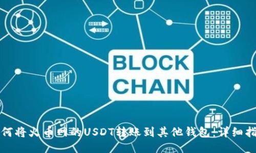如何将火币网的USDT转账到其他钱包：详细指南