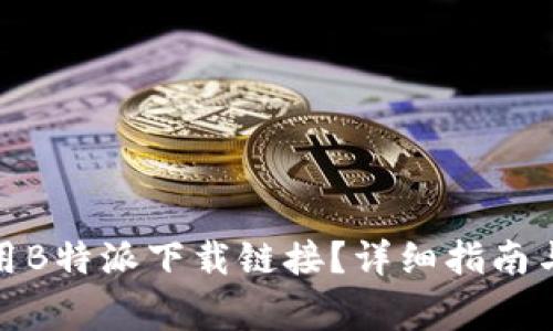: 如何正确使用B特派下载链接？详细指南与常见问题解答