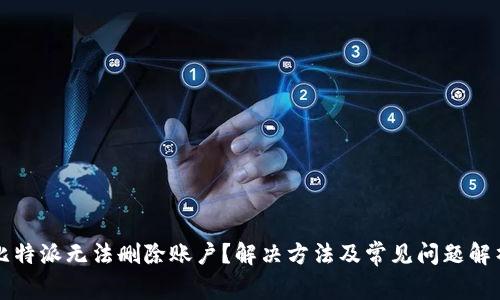 比特派无法删除账户？解决方法及常见问题解析
