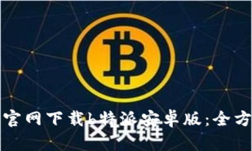 如何从官网下载b特派安卓版：全方位指南